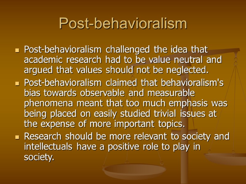Post-behavioralism Post-behavioralism challenged the idea that academic research had to be value neutral and